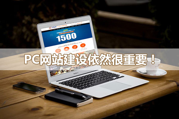 pc網(wǎng)站建設依然很重要！